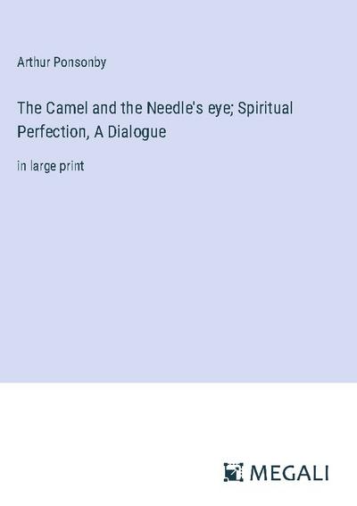 The Camel and the Needle’s eye; Spiritual Perfection, A Dialogue
