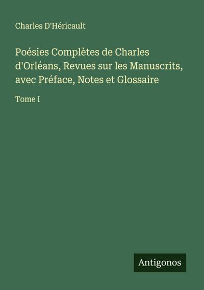 Poésies Complètes de Charles d’Orléans, Revues sur les Manuscrits, avec Préface, Notes et Glossaire
