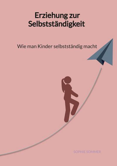 Erziehung zur Selbstständigkeit - Wie man Kinder selbstständig macht