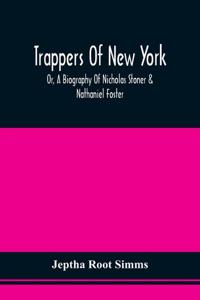 Trappers Of New York, Or, A Biography Of Nicholas Stoner & Nathaniel Foster