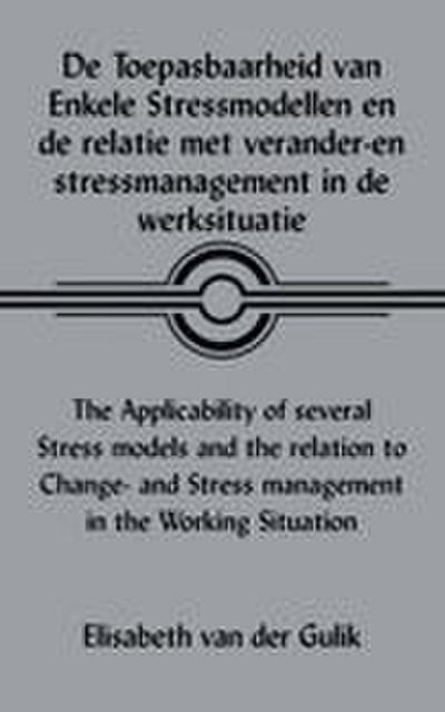 De Toepasbaarheid Van Enkele Stressmodellen En De Relatie Met Verander-En Stressmanagement in De Werksituatie the Applicability of Several Stress Models and the Relation to Change- and Stress Management in the Working Situation