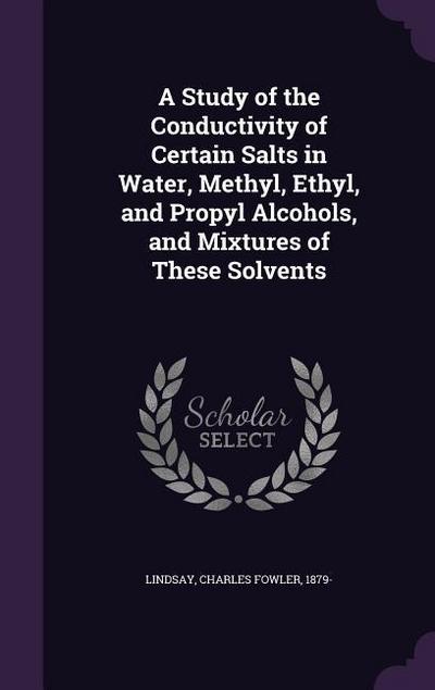 A Study of the Conductivity of Certain Salts in Water, Methyl, Ethyl, and Propyl Alcohols, and Mixtures of These Solvents