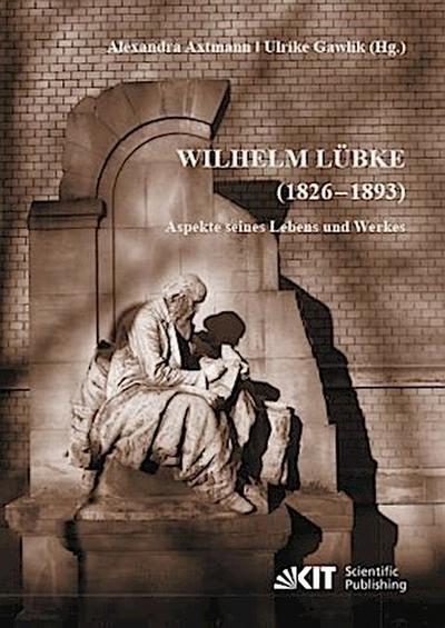 Wilhelm Lübke (1826 - 1893) : Aspekte seines Lebens und Werkes
