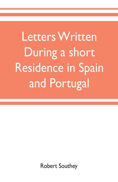 Letters written during a short residence in Spain and Portugal