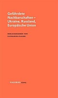 Gefährdete Nachbarschaften ? Ukraine, Russland, Europäische Union (Valerio: Das Magazin der Deutschen Akademie für Sprache und Dichtung)