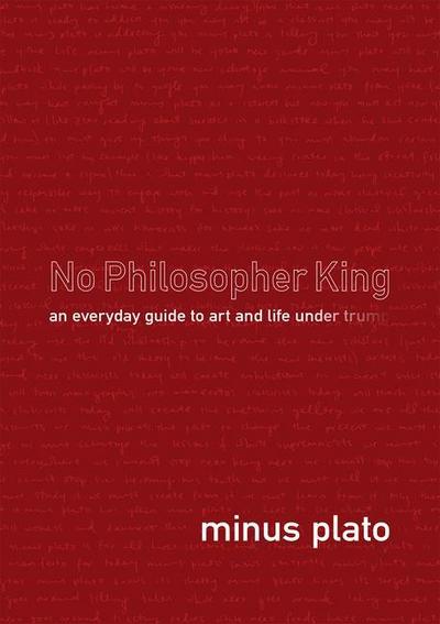 Plato, M: No Philosopher King: An Everyday Guide to Art and