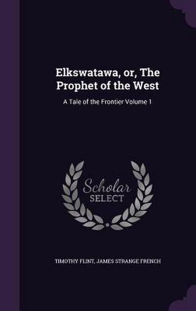 Elkswatawa, or, The Prophet of the West