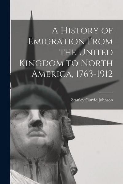 A History of Emigration From the United Kingdom to North America, 1763-1912