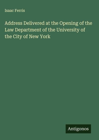 Address Delivered at the Opening of the Law Department of the University of the City of New York