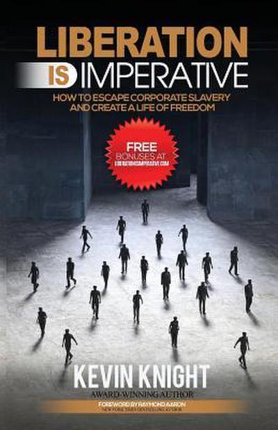 Liberation Is Imperative: How to Escape Corporate Slavery and Create a Life of Freedom