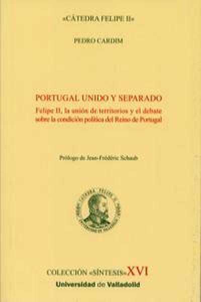 Portugal unido y separado : Felipe II, la unión de territorios y el debate sobre condición política del reino de Portugal
