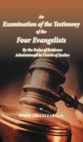 An Examination of the Testimony of the Four Evangelists By the Rules of Evidence Administered in Courts of Justice
