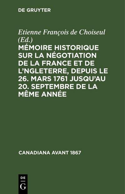 Mémoire historique sur la négotiation de la France et de l’Angleterre, depuis le 26. mars 1761 jusqu’au 20. septembre de la même année