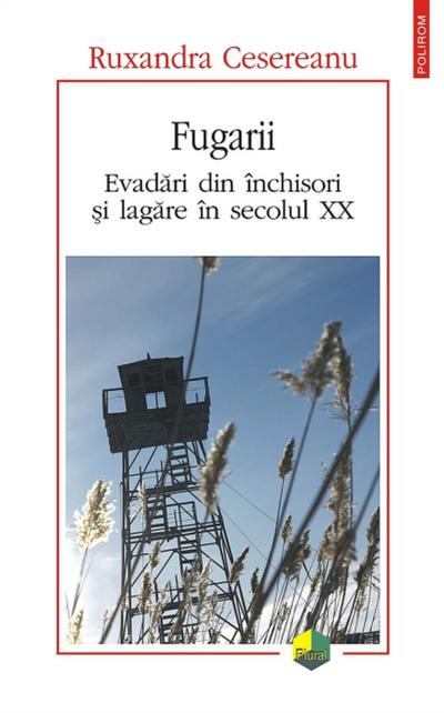 Fugarii. Evadări din închisori și lagăre în secolul XX