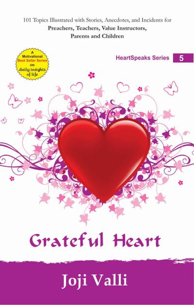 Grateful Heart: HeartSpeaks Series - 5 (101 topics illustrated with stories, anecdotes, and incidents for preachers, teachers, value instructors, parents and children) by Joji Valli