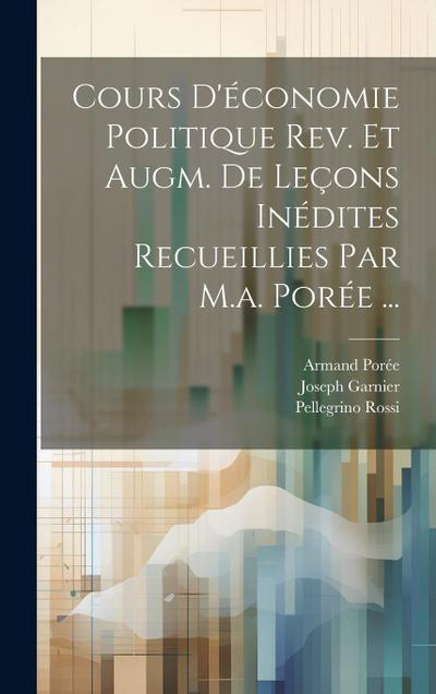 Cours D’économie Politique Rev. Et Augm. De Leçons Inédites Recueillies Par M.a. Porée ...