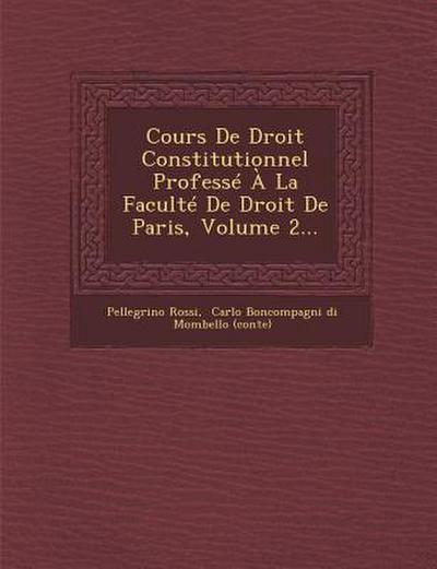 Cours de Droit Constitutionnel Professe a la Faculte de Droit de Paris, Volume 2...