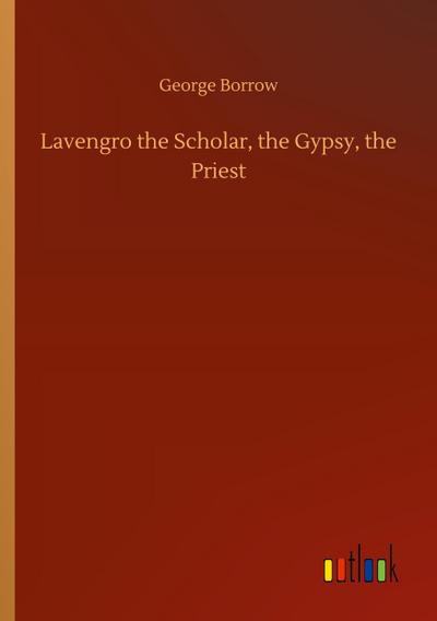 Lavengro the Scholar, the Gypsy, the Priest