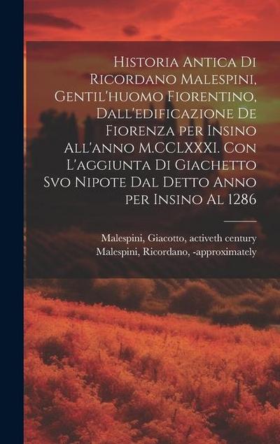 Historia antica di Ricordano Malespini, gentil’huomo fiorentino, dall’edificazione de Fiorenza per insino all’anno M.CCLXXXI. Con l’aggiunta di Giache