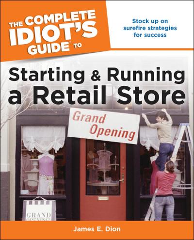 The Complete Idiot’s Guide to Starting and Running a Retail Store