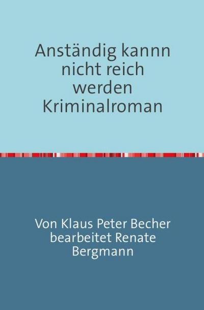 Anständig kann nicht reich werden Krinalroman