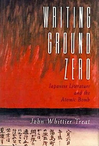 Writing Ground Zero: Japanese Literature and the Atomic Bomb