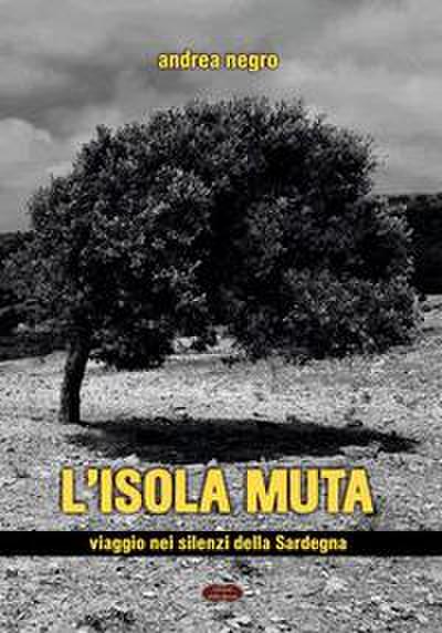 L’ isola muta. Viaggio nei silenzi della Sardegna