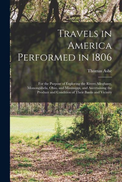 Travels in America Performed in 1806: For the Purpose of Exploring the Rivers Alleghany, Monongahela, Ohio, and Mississippi, and Ascertaining the Prod