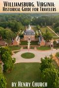 Williamsburg, Virginia: Historical Guide for Travelers (American Cities History Guidebook Series)