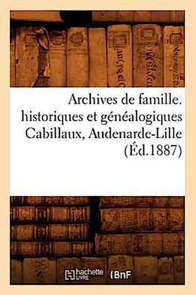Archives de Famille. Historiques Et Généalogiques Cabillaux, Audenarde-Lille (Éd.1887)