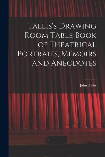 Tallis’s Drawing Room Table Book of Theatrical Portraits, Memoirs and Anecdotes