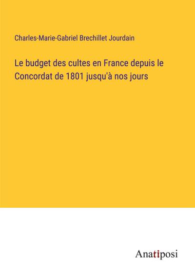 Le budget des cultes en France depuis le Concordat de 1801 jusqu’à nos jours