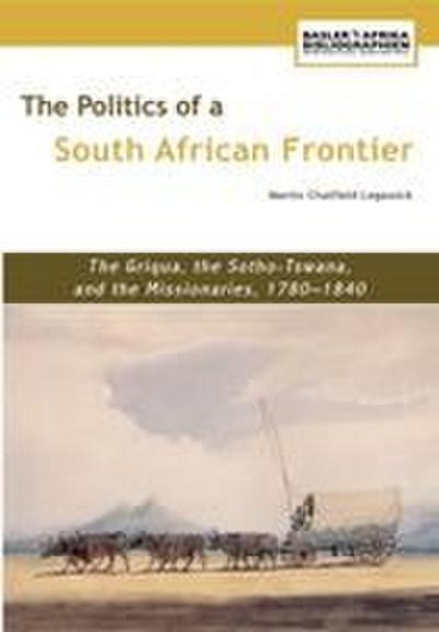 The Politics of a South African Frontier. the Griqua, the Sotho-Tswana and the Missionaries, 1780-1840