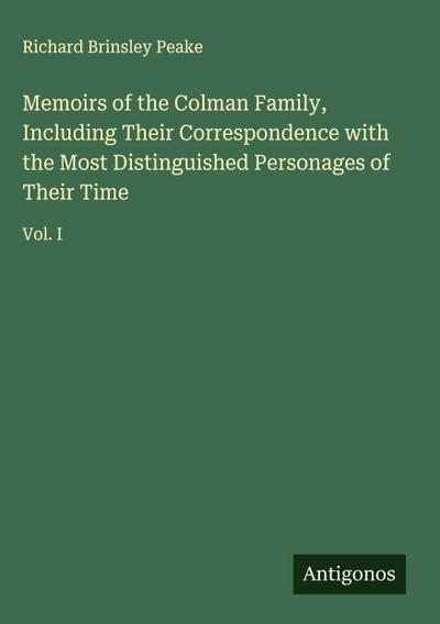 Memoirs of the Colman Family, Including Their Correspondence with the Most Distinguished Personages of Their Time
