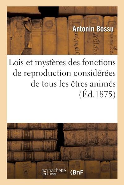 Lois Et Mystères Des Fonctions de Reproduction Considérées Dans Tous Les Êtres Animés