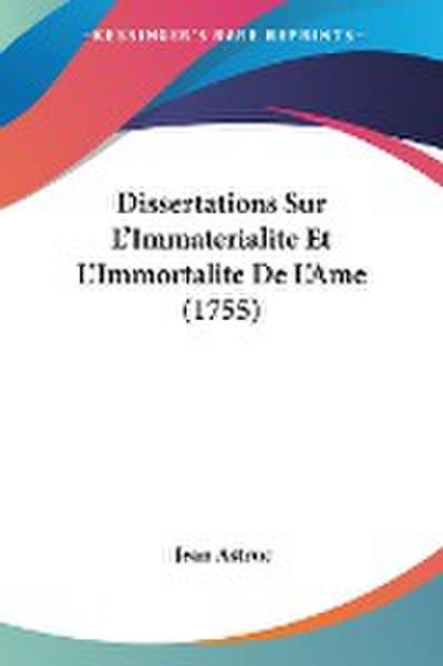 Dissertations Sur L’Immaterialite Et L’Immortalite De L’Ame (1755)