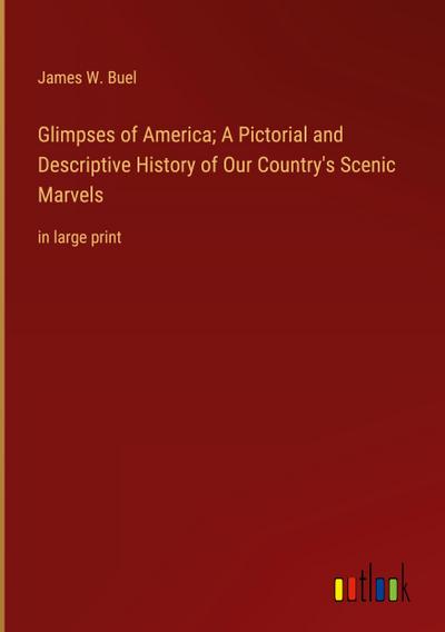 Glimpses of America; A Pictorial and Descriptive History of Our Country’s Scenic Marvels