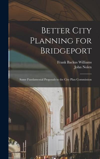 Better City Planning for Bridgeport: Some Fundamental Proposals to the City Plan Commission