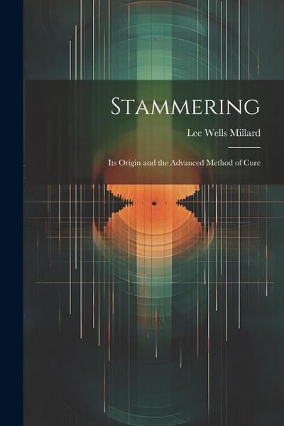 Stammering: Its Origin and the Advanced Method of Cure