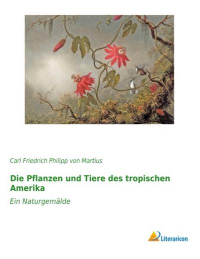 Die Pflanzen und Tiere des tropischen Amerika
