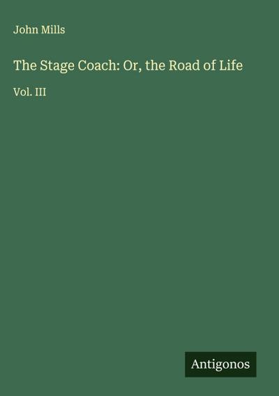 The Stage Coach: Or, the Road of Life