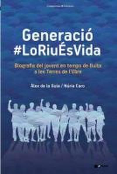 Generació #LoRiuÉsVida : Biografia del jovent en temps de lluita a les Terres de l’Ebre