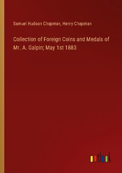 Collection of Foreign Coins and Medals of Mr. A. Galpin; May 1st 1883