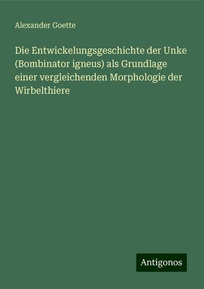 Goette, A: Entwickelungsgeschichte der Unke (Bombinator igne