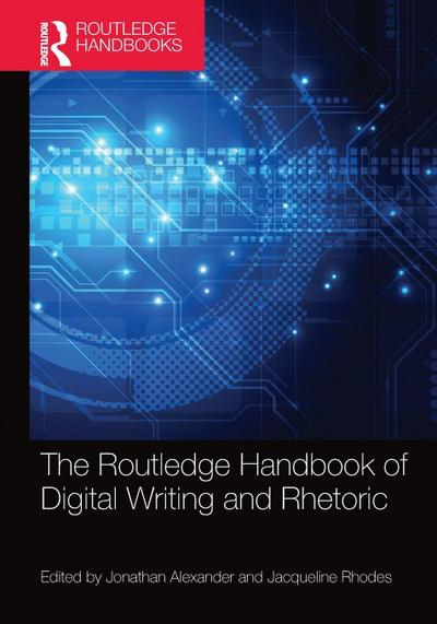 The Routledge Handbook of Digital Writing and Rhetoric