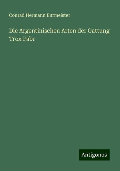 Burmeister, C: Argentinischen Arten der Gattung Trox Fabr