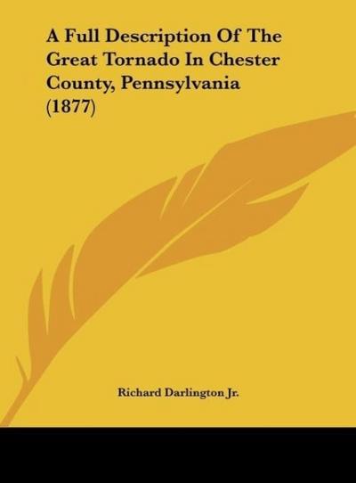 A Full Description Of The Great Tornado In Chester County, Pennsylvania (1877)