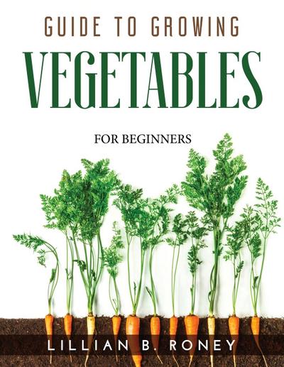 GUIDE TO GROWING VEGETABLES 
