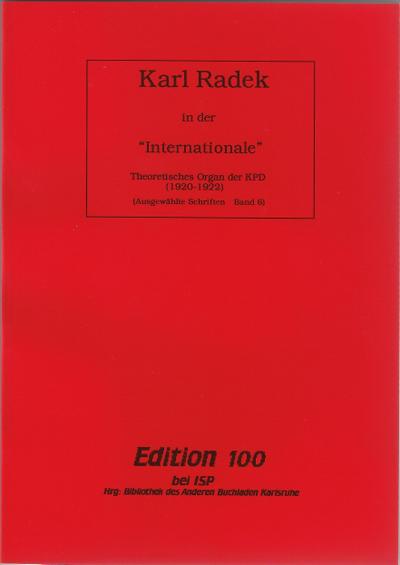 Ausgewählte Schriften / Karl Radek in der "Internationale": Theoretisches Organ der KPD (1920-1922) (Edition 100 bei ISP)