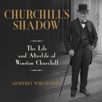Churchill’s Shadow: The Life and Afterlife of Winston Churchill